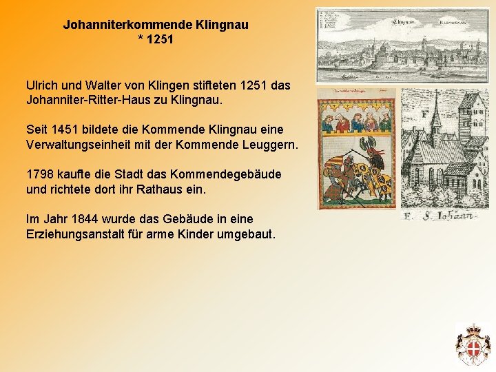Johanniterkommende Klingnau * 1251 Ulrich und Walter von Klingen stifteten 1251 das Johanniter-Ritter-Haus zu