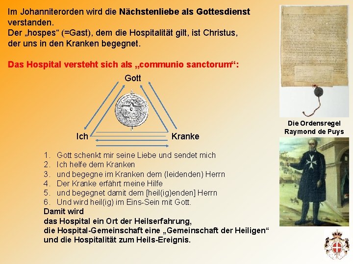 Im Johanniterorden wird die Nächstenliebe als Gottesdienst verstanden. Der „hospes“ (=Gast), dem die Hospitalität