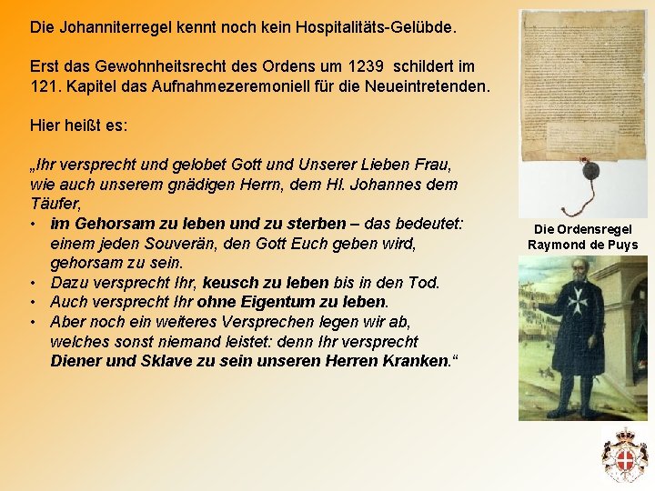 Die Johanniterregel kennt noch kein Hospitalitäts-Gelübde. Erst das Gewohnheitsrecht des Ordens um 1239 schildert