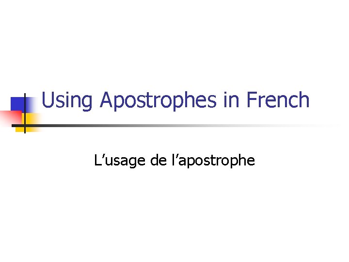 Using Apostrophes in French L’usage de l’apostrophe 