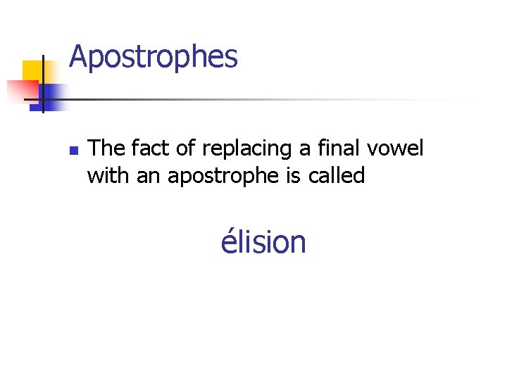 Apostrophes n The fact of replacing a final vowel with an apostrophe is called