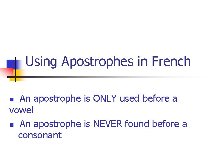 Using Apostrophes in French An apostrophe is ONLY used before a vowel n An