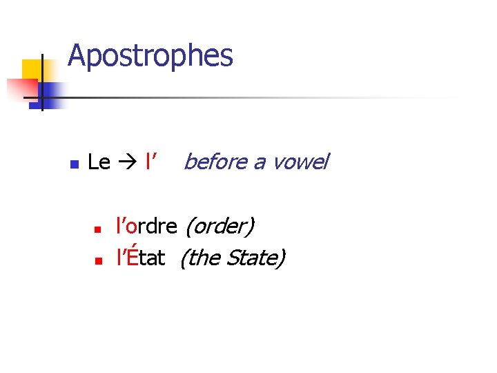 Apostrophes n Le l’ n n before a vowel l’ordre (order) l’État (the State)