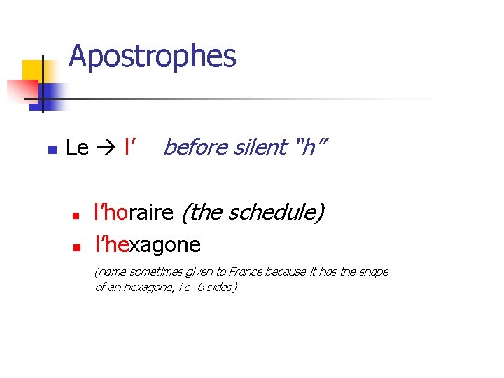 Apostrophes n Le l’ n n before silent “h” l’horaire (the schedule) l’hexagone (name