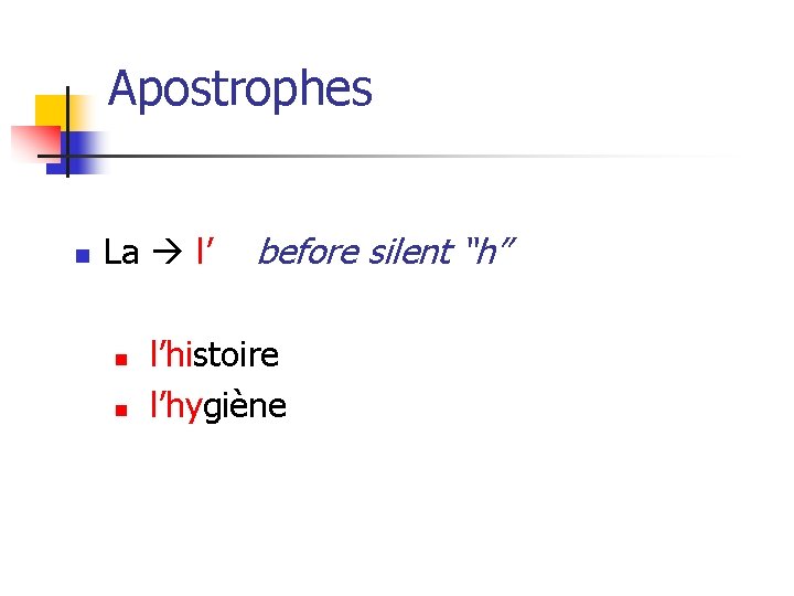 Apostrophes n La l’ n n before silent “h” l’histoire l’hygiène 