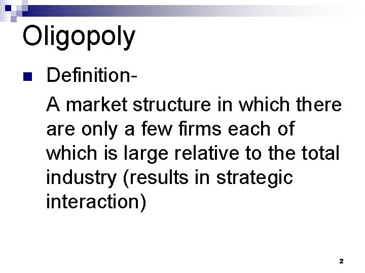 Oligopoly n Definition. A market structure in which there are only a few firms