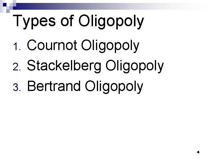 Types of Oligopoly 1. 2. 3. Cournot Oligopoly Stackelberg Oligopoly Bertrand Oligopoly 4 