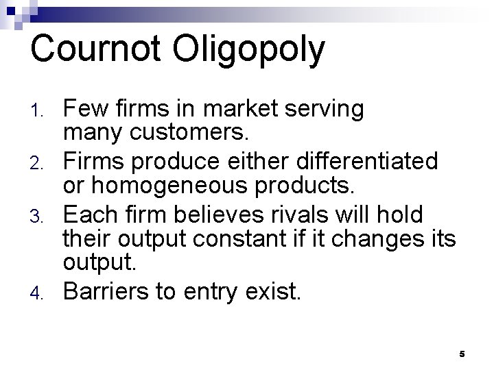 Cournot Oligopoly 1. 2. 3. 4. Few firms in market serving many customers. Firms