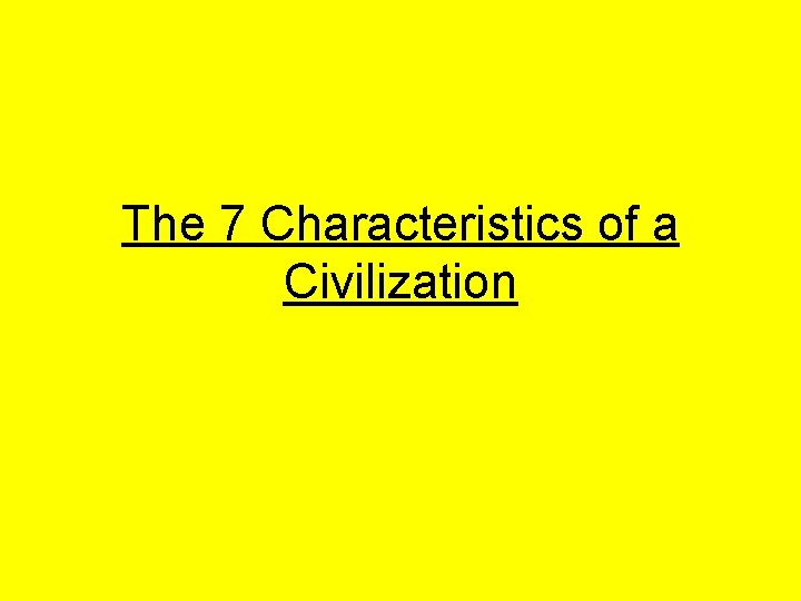 The 7 Characteristics of a Civilization The 7 Characteristics of a Civilization