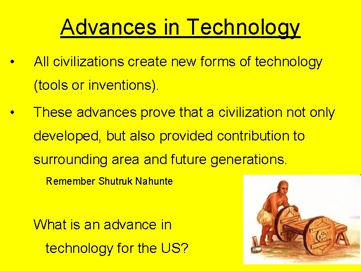 Advances in Technology • All civilizations create new forms of technology (tools or inventions). Advances in Technology • All civilizations create new forms of technology (tools or inventions).