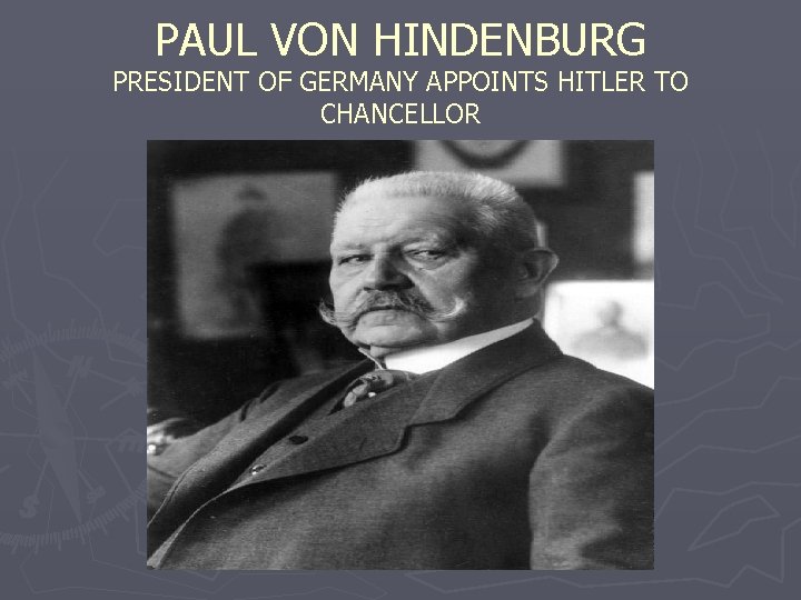 PAUL VON HINDENBURG PRESIDENT OF GERMANY APPOINTS HITLER TO CHANCELLOR 