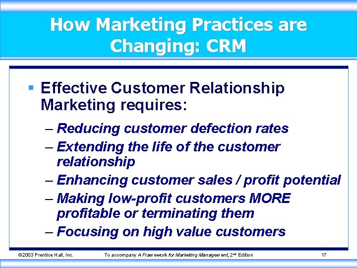 How Marketing Practices are Changing: CRM § Effective Customer Relationship Marketing requires: – Reducing