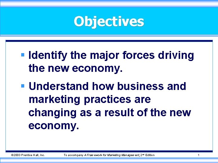 Objectives § Identify the major forces driving the new economy. § Understand how business
