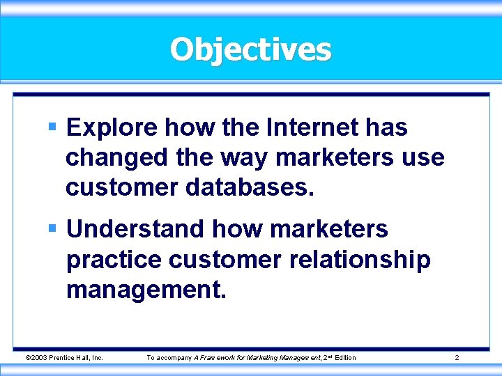 Objectives § Explore how the Internet has changed the way marketers use customer databases.