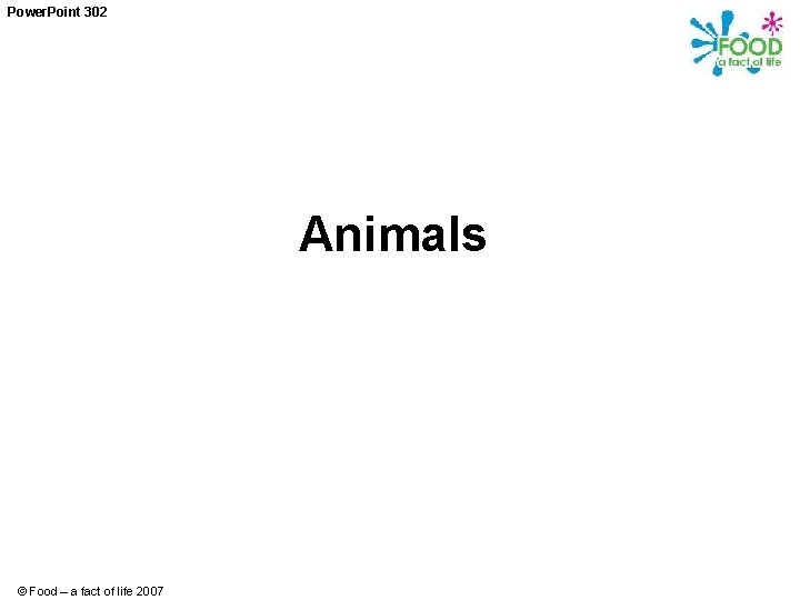 Power. Point 302 Animals © Food – a fact of life 2007 