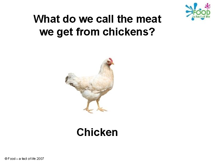 What do we call the meat we get from chickens? Chicken © Food –