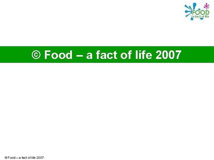 © Food – a fact of life 2007 
