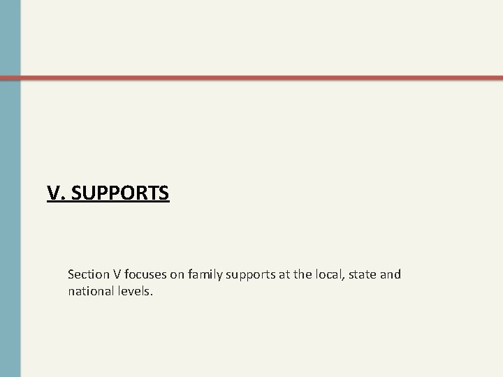 V. SUPPORTS Section V focuses on family supports at the local, state and national