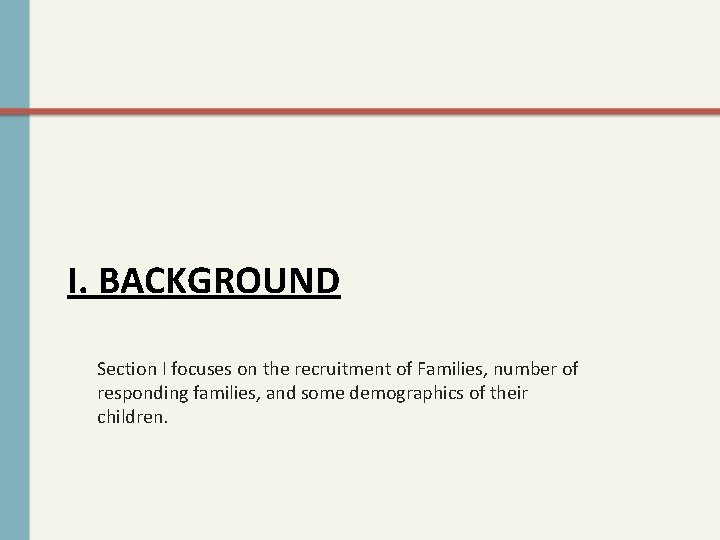 I. BACKGROUND Section I focuses on the recruitment of Families, number of responding families,