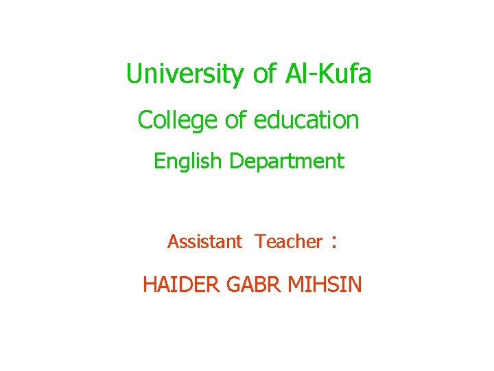 University of Al-Kufa College of education English Department Assistant Teacher : HAIDER GABR MIHSIN