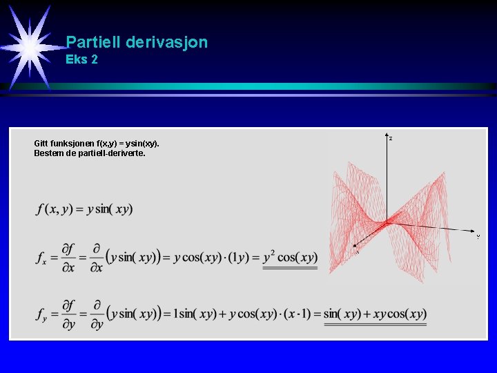 Partiell derivasjon Eks 2 Gitt funksjonen f(x, y) = ysin(xy). Bestem de partiell-deriverte. Partiell derivasjon Eks 2 Gitt funksjonen f(x, y) = ysin(xy). Bestem de partiell-deriverte.