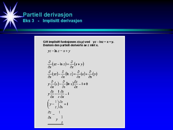Partiell derivasjon Eks 3 - Implisitt derivasjon Gitt implisitt funksjonen z(x, y) ved yz Partiell derivasjon Eks 3 - Implisitt derivasjon Gitt implisitt funksjonen z(x, y) ved yz