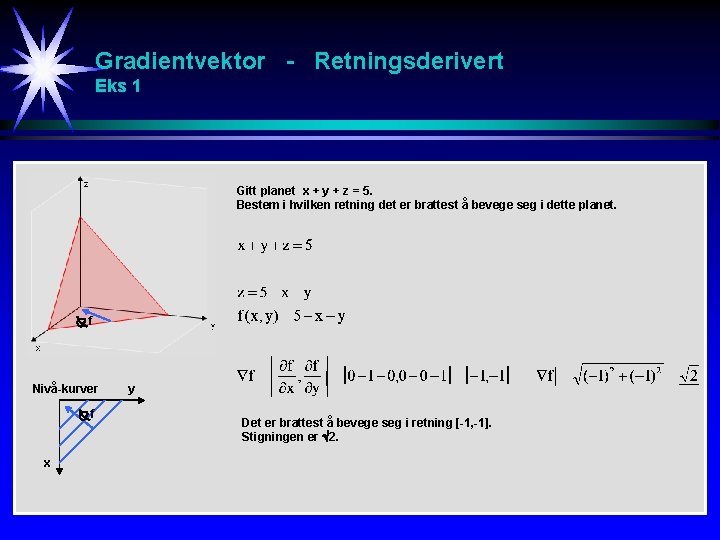 Gradientvektor - Retningsderivert Eks 1 Gitt planet x + y + z = 5. Gradientvektor - Retningsderivert Eks 1 Gitt planet x + y + z = 5.
