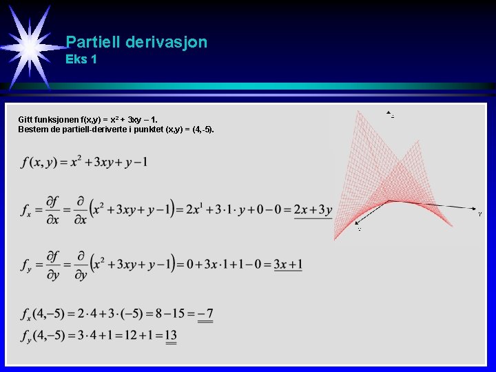 Partiell derivasjon Eks 1 Gitt funksjonen f(x, y) = x 2 + 3 xy Partiell derivasjon Eks 1 Gitt funksjonen f(x, y) = x 2 + 3 xy