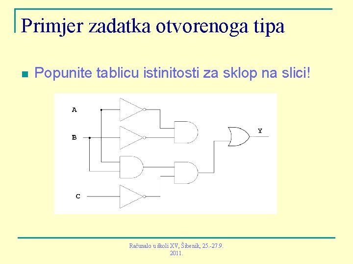 Primjer zadatka otvorenoga tipa n Popunite tablicu istinitosti za sklop na slici! Računalo u