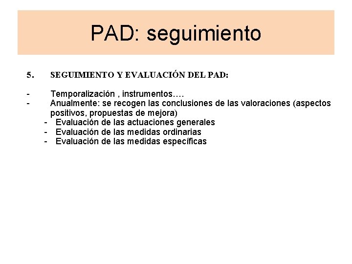 PAD: seguimiento 5. - SEGUIMIENTO Y EVALUACIÓN DEL PAD: Temporalización , instrumentos…. Anualmente: se