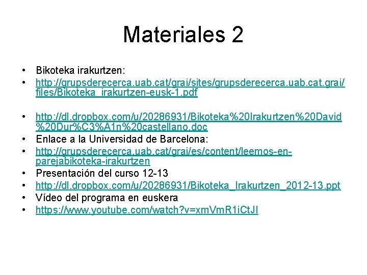 Materiales 2 • Bikoteka irakurtzen: • http: //grupsderecerca. uab. cat/grai/sites/grupsderecerca. uab. cat. grai/ files/Bikoteka_irakurtzen-eusk-1.