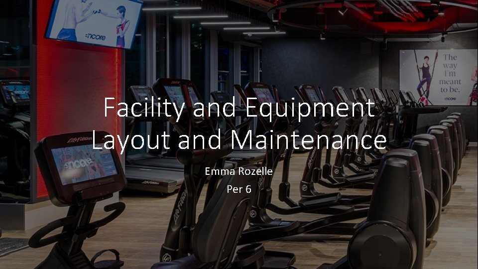 Facility and Equipment Layout and Maintenance Emma Rozelle Per 6 
