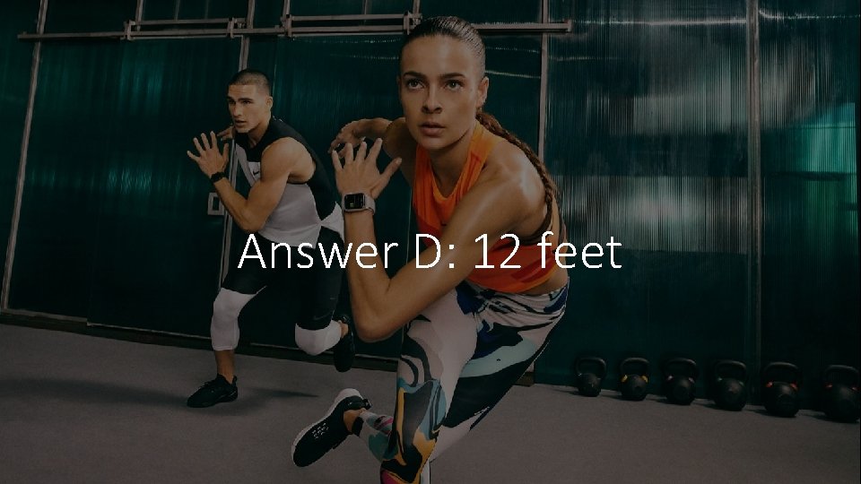 Answer D: 12 feet 