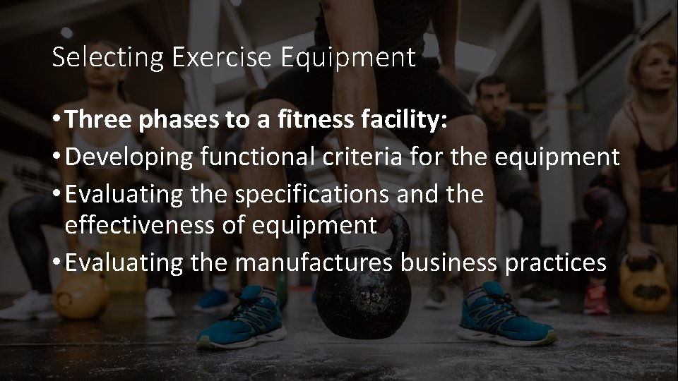 Selecting Exercise Equipment • Three phases to a fitness facility: • Developing functional criteria