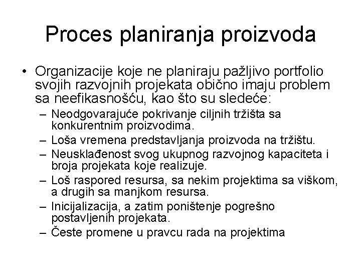 Proces planiranja proizvoda • Organizacije koje ne planiraju pažljivo portfolio svojih razvojnih projekata obično