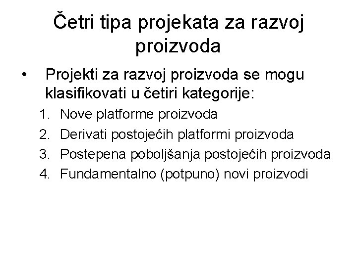 Četri tipa projekata za razvoj proizvoda • Projekti za razvoj proizvoda se mogu klasifikovati
