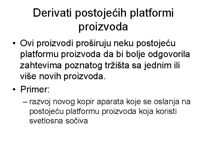 Derivati postojećih platformi proizvoda • Ovi proizvodi proširuju neku postojeću platformu proizvoda da bi