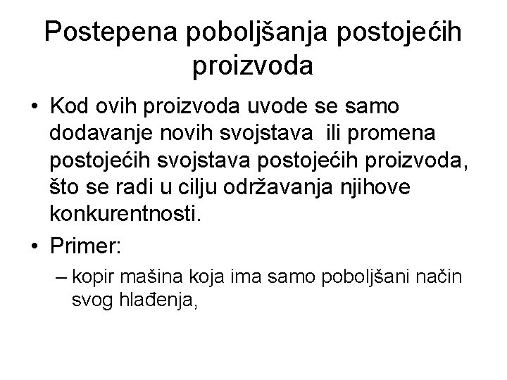 Postepena poboljšanja postojećih proizvoda • Kod ovih proizvoda uvode se samo dodavanje novih svojstava