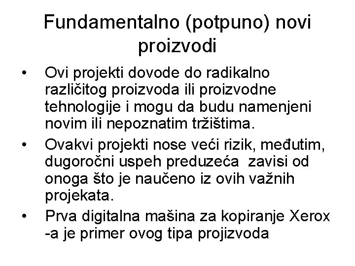 Fundamentalno (potpuno) novi proizvodi • • • Ovi projekti dovode do radikalno različitog proizvoda