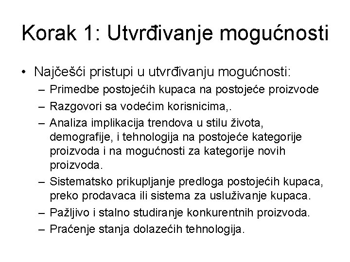 Korak 1: Utvrđivanje mogućnosti • Najčešći pristupi u utvrđivanju mogućnosti: – Primedbe postojećih kupaca