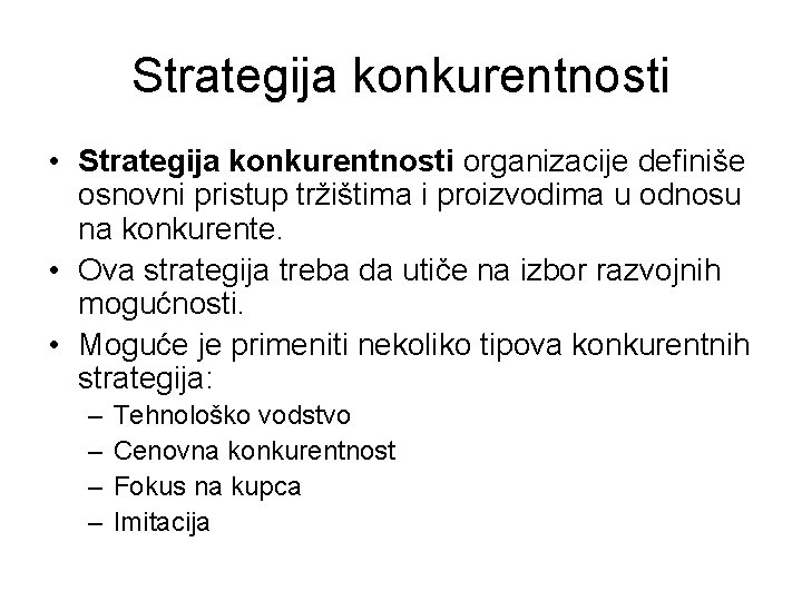 Strategija konkurentnosti • Strategija konkurentnosti organizacije definiše osnovni pristup tržištima i proizvodima u odnosu