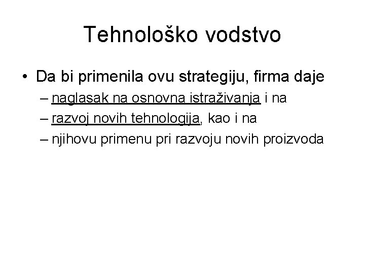 Tehnološko vodstvo • Da bi primenila ovu strategiju, firma daje – naglasak na osnovna