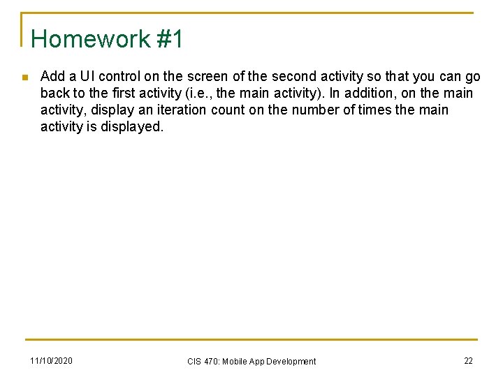 Homework #1 n Add a UI control on the screen of the second activity