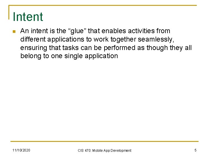 Intent n An intent is the “glue” that enables activities from different applications to