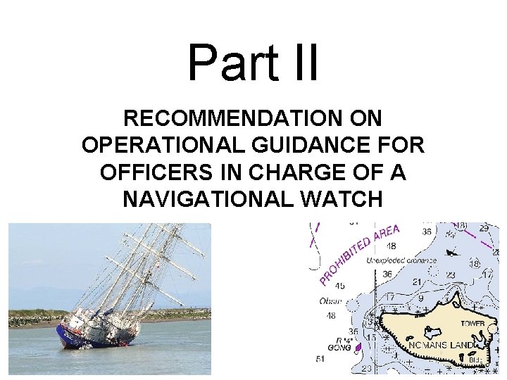 Part II RECOMMENDATION ON OPERATIONAL GUIDANCE FOR OFFICERS IN CHARGE OF A NAVIGATIONAL WATCH