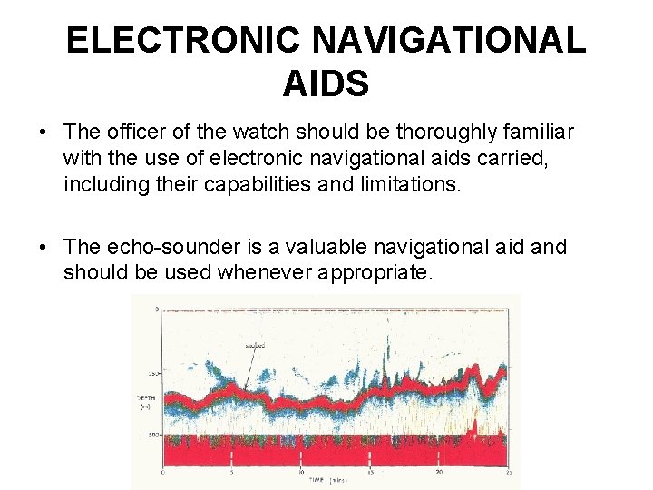 ELECTRONIC NAVIGATIONAL AIDS • The officer of the watch should be thoroughly familiar with