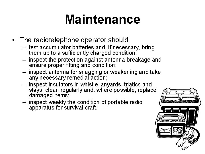 Maintenance • The radiotelephone operator should: – test accumulator batteries and, if necessary, bring