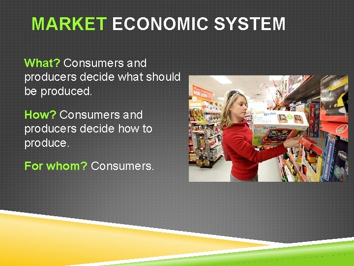 MARKET ECONOMIC SYSTEM What? Consumers and producers decide what should be produced. How? Consumers MARKET ECONOMIC SYSTEM What? Consumers and producers decide what should be produced. How? Consumers
