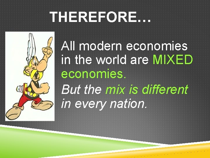 THEREFORE… All modern economies in the world are MIXED economies. But the mix is THEREFORE… All modern economies in the world are MIXED economies. But the mix is
