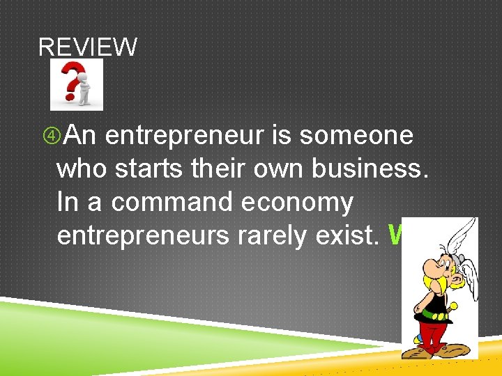 REVIEW An entrepreneur is someone who starts their own business. In a command economy REVIEW An entrepreneur is someone who starts their own business. In a command economy